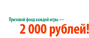 Призовой фонд каждой игры — 2000 рублей!